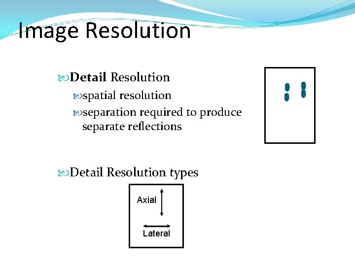 Image Resolution Detail Resolution spatial resolution separation required to produce separate reflections Detail Resolution