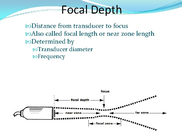 Focal Depth Distance from transducer to focus Also called focal length or near zone