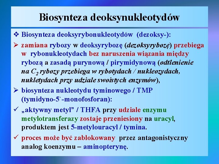 Biosynteza deoksynukleotydów v Biosynteza deoksyrybonukleotydów (dezoksy-): Ø zamiana rybozy w deoksyrybozę (dezoksyrybozę) przebiega w