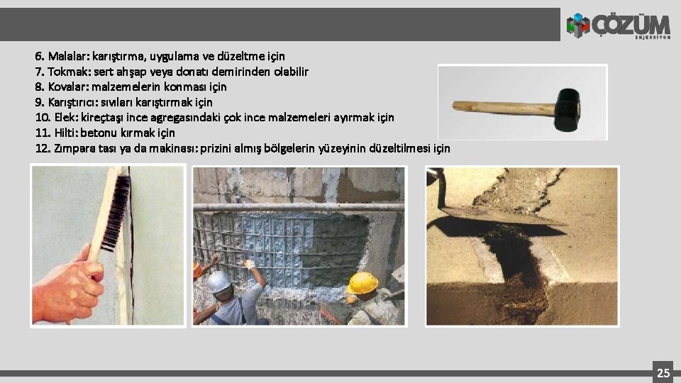 6. Malalar: karıştırma, uygulama ve düzeltme için 7. Tokmak: sert ahşap veya donatı demirinden