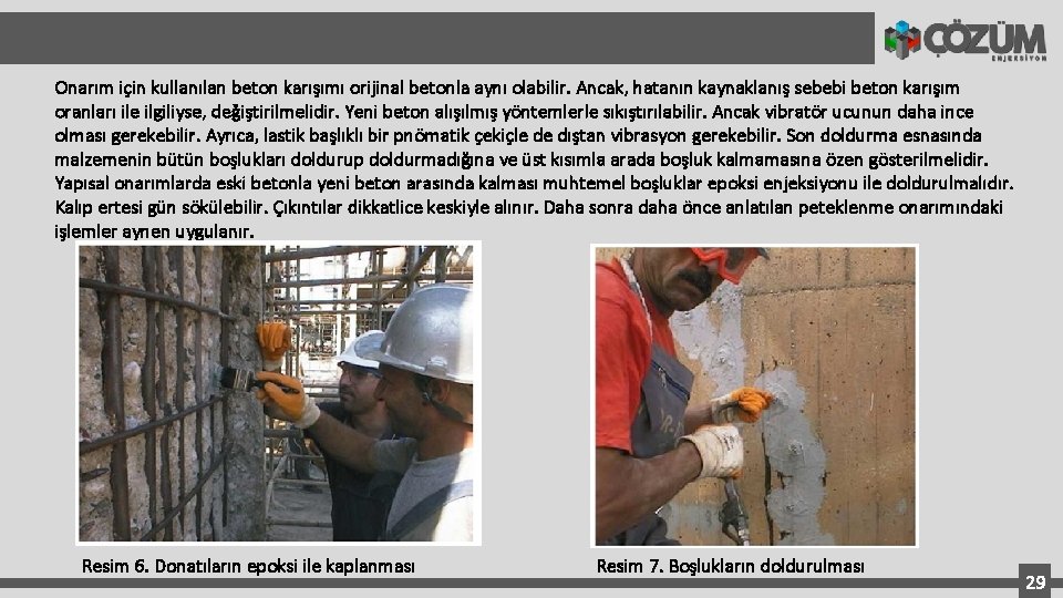 Onarım için kullanılan beton karışımı orijinal betonla aynı olabilir. Ancak, hatanın kaynaklanış sebebi beton