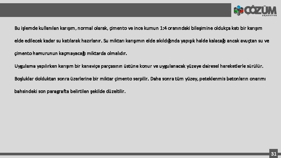 Bu işlemde kullanılan karışım, normal olarak, çimento ve ince kumun 1: 4 oranındaki bileşimine