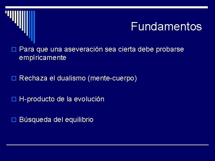 Fundamentos o Para que una aseveración sea cierta debe probarse empíricamente o Rechaza el