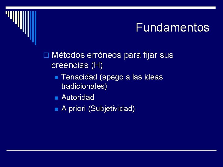 Fundamentos o Métodos erróneos para fijar sus creencias (H) n n n Tenacidad (apego