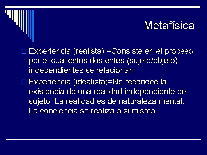 Metafísica o Experiencia (realista) =Consiste en el proceso por el cual estos dos entes