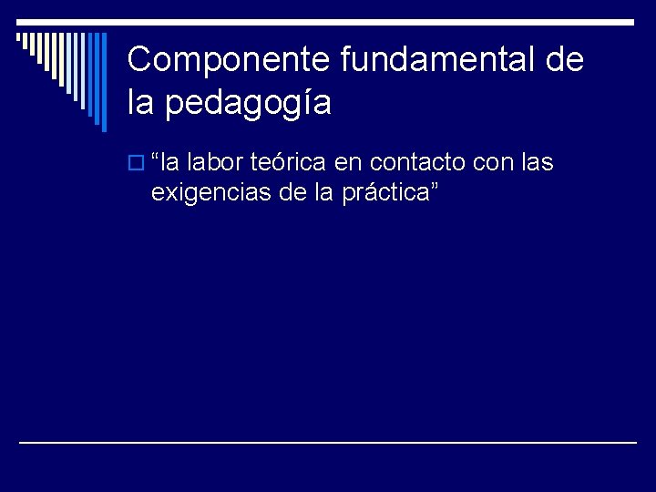 Componente fundamental de la pedagogía o “la labor teórica en contacto con las exigencias