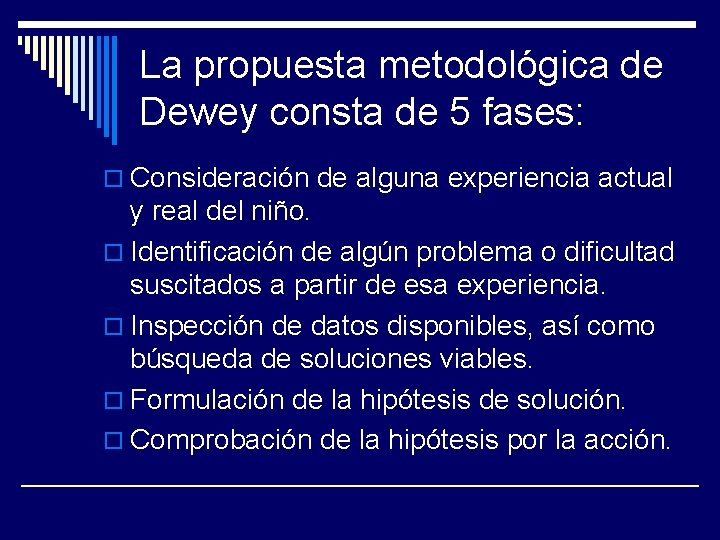 La propuesta metodológica de Dewey consta de 5 fases: o Consideración de alguna experiencia