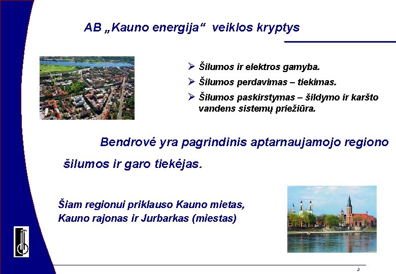 AB „Kauno energija“ veiklos kryptys Ø Šilumos ir elektros gamyba. Ø Šilumos perdavimas –