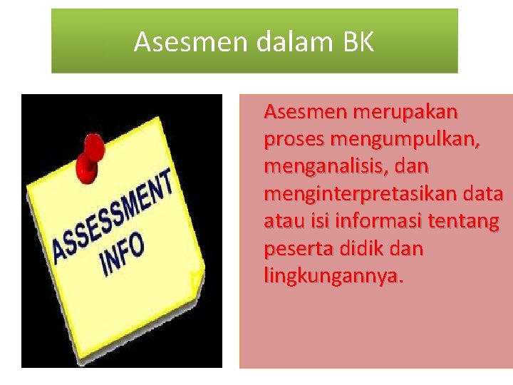 Asesmen dalam BK Asesmen merupakan proses mengumpulkan, menganalisis, dan menginterpretasikan data atau isi informasi