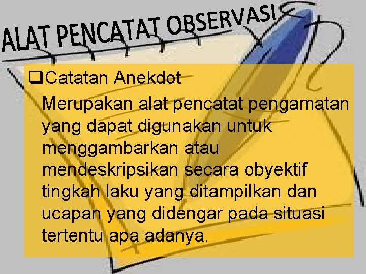 q. Catatan Anekdot Merupakan alat pencatat pengamatan yang dapat digunakan untuk menggambarkan atau mendeskripsikan