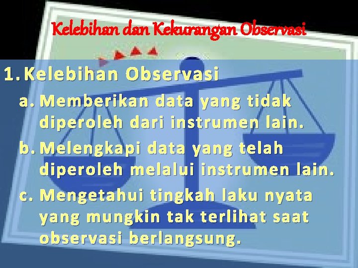 Kelebihan dan Kekurangan Observasi 1. Kelebihan Observasi a. Memberikan data yang tidak diperoleh dari