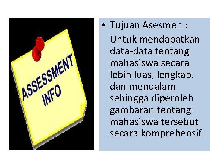  • Tujuan Asesmen : Untuk mendapatkan data-data tentang mahasiswa secara lebih luas, lengkap,