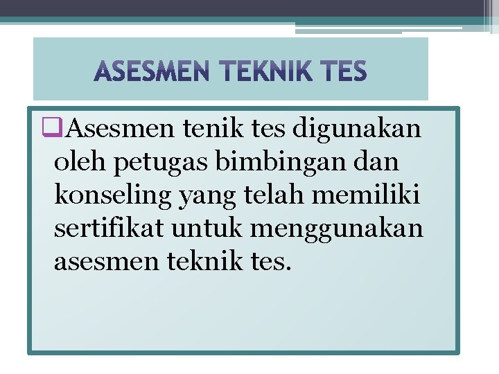 q. Asesmen tenik tes digunakan oleh petugas bimbingan dan konseling yang telah memiliki sertifikat