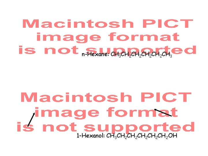 n-Hexane: CH 3 CH 2 CH 2 CH 3 1 -Hexanol: CH 3 CH