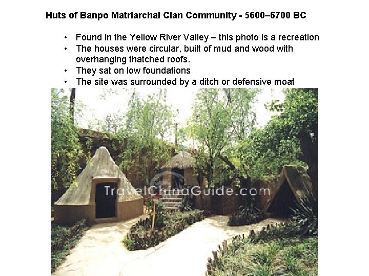 Huts of Banpo Matriarchal Clan Community - 5600– 6700 BC • Found in the
