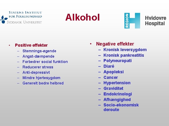 Alkohol • Positive effekter – – – – Stemnings-øgende Angst-dæmpende Forbedrer social funktion Reducerer