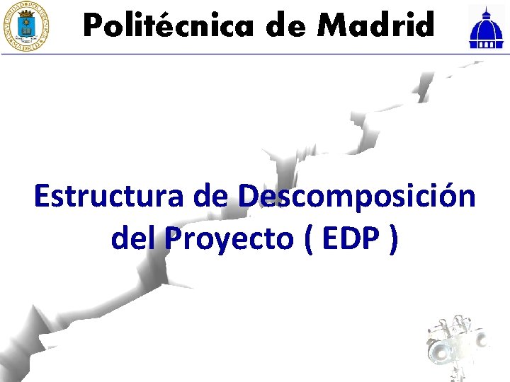 Politécnica de Madrid Estructura de Descomposición del Proyecto ( EDP ) 