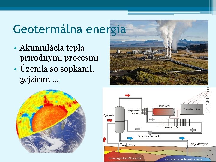 Geotermálna energia • Akumulácia tepla prírodnými procesmi • Územia so sopkami, gejzírmi. . .