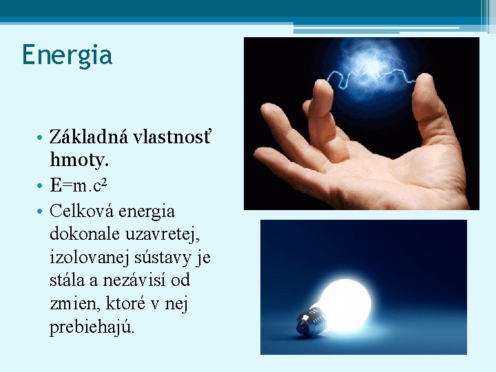 Energia • Základná vlastnosť hmoty. • E=m. c 2 • Celková energia dokonale uzavretej,