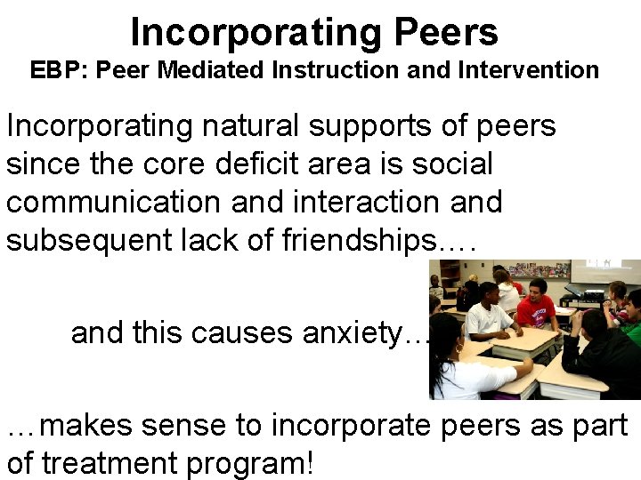 Incorporating Peers EBP: Peer Mediated Instruction and Intervention Incorporating natural supports of peers since