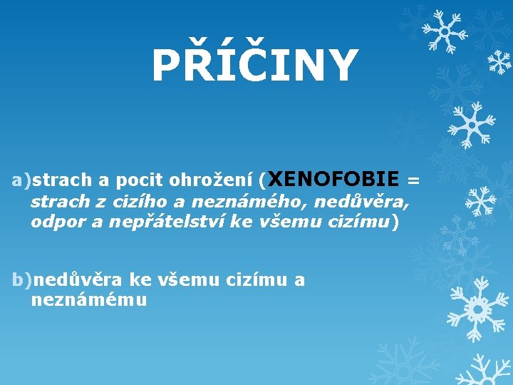 PŘÍČINY a)strach a pocit ohrožení (XENOFOBIE = strach z cizího a neznámého, nedůvěra, odpor