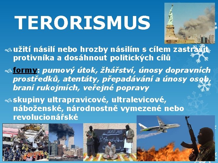 TERORISMUS užití násilí nebo hrozby násilím s cílem zastrašit protivníka a dosáhnout politických cílů