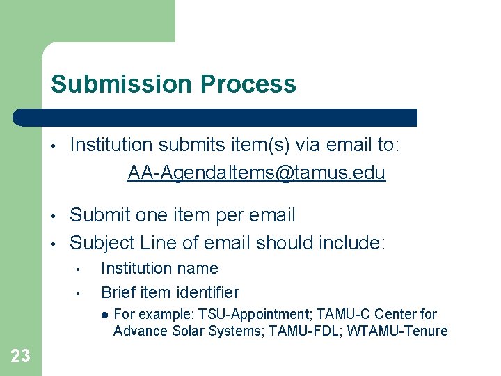 Submission Process • Institution submits item(s) via email to: AA-Agenda. Items@tamus. edu • Submit