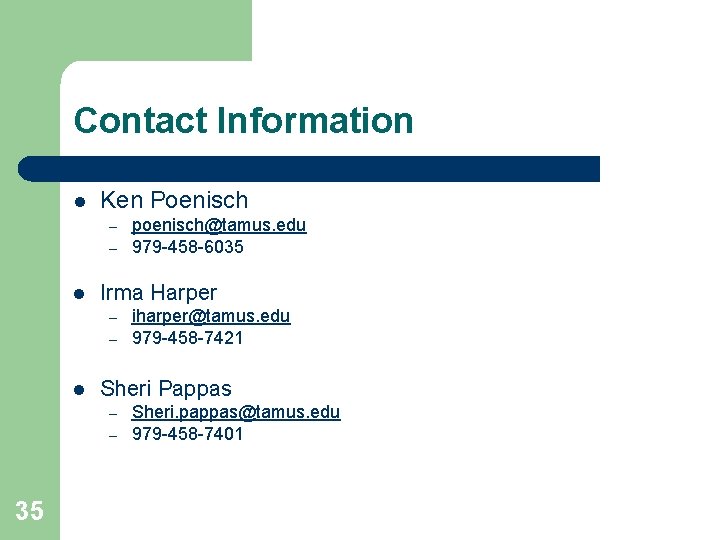 Contact Information l Ken Poenisch – – l Irma Harper – – l iharper@tamus.