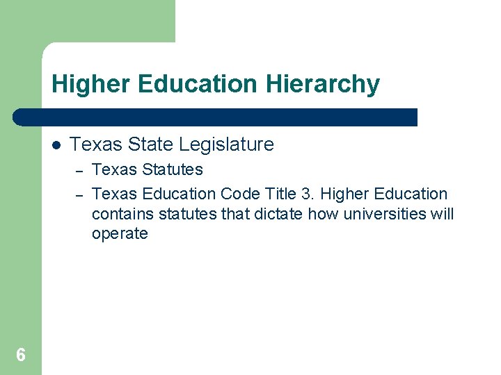 Higher Education Hierarchy l Texas State Legislature – – 6 Texas Statutes Texas Education