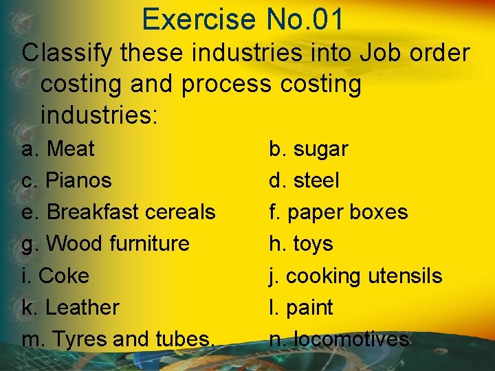 Exercise No. 01 Classify these industries into Job order costing and process costing industries: