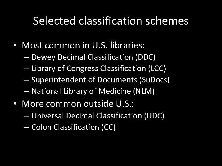 Selected classification schemes • Most common in U. S. libraries: – Dewey Decimal Classification