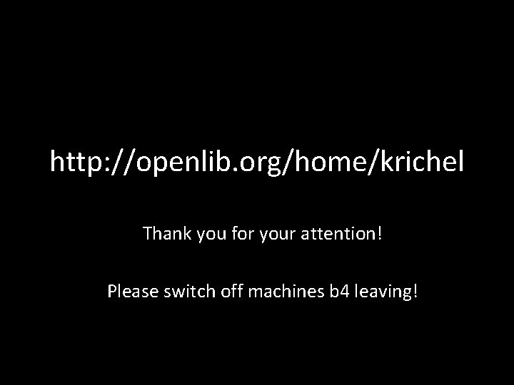http: //openlib. org/home/krichel Thank you for your attention! Please switch off machines b 4