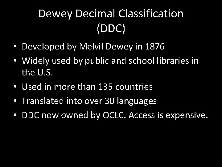 Dewey Decimal Classification (DDC) • Developed by Melvil Dewey in 1876 • Widely used