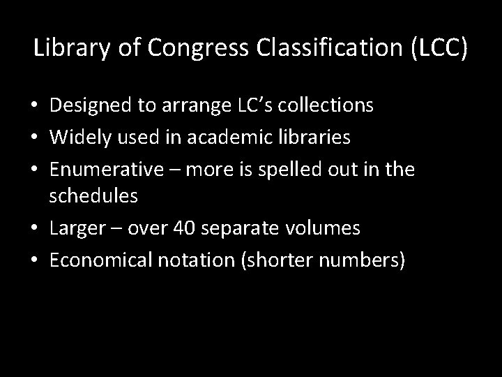 Library of Congress Classification (LCC) • Designed to arrange LC’s collections • Widely used