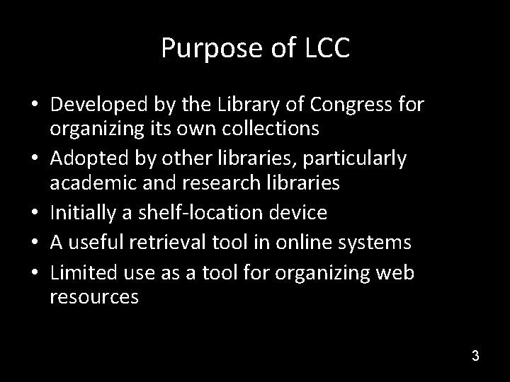 Purpose of LCC • Developed by the Library of Congress for organizing its own