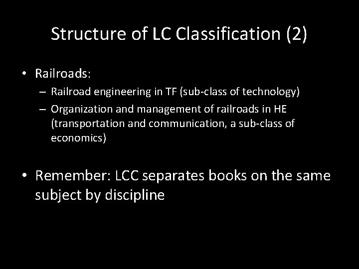 Structure of LC Classification (2) • Railroads: – Railroad engineering in TF (sub-class of