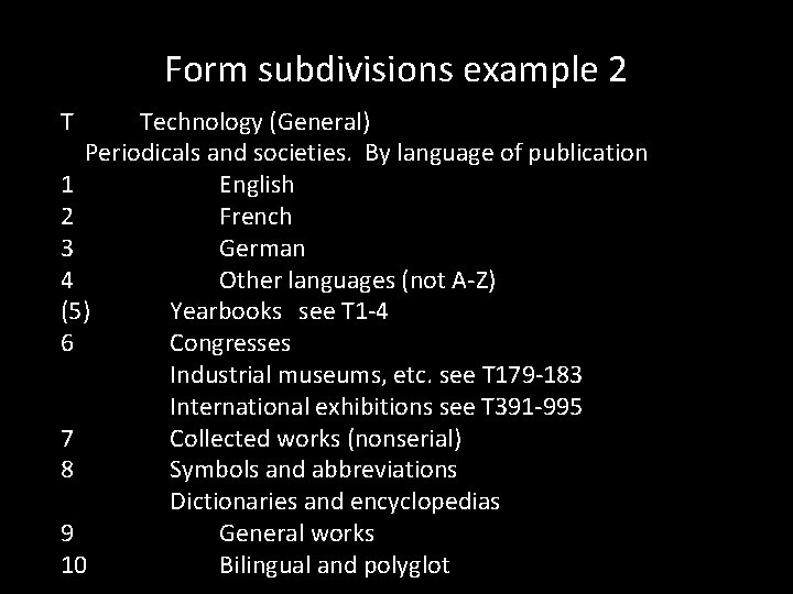 Form subdivisions example 2 T Technology (General) Periodicals and societies. By language of publication