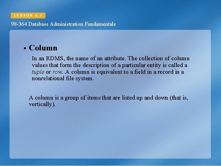 LESSON 1. 1 98 -364 Database Administration Fundamentals § Column In an RDMS, the