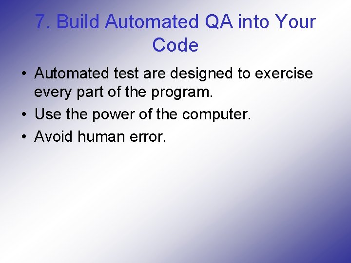 7. Build Automated QA into Your Code • Automated test are designed to exercise