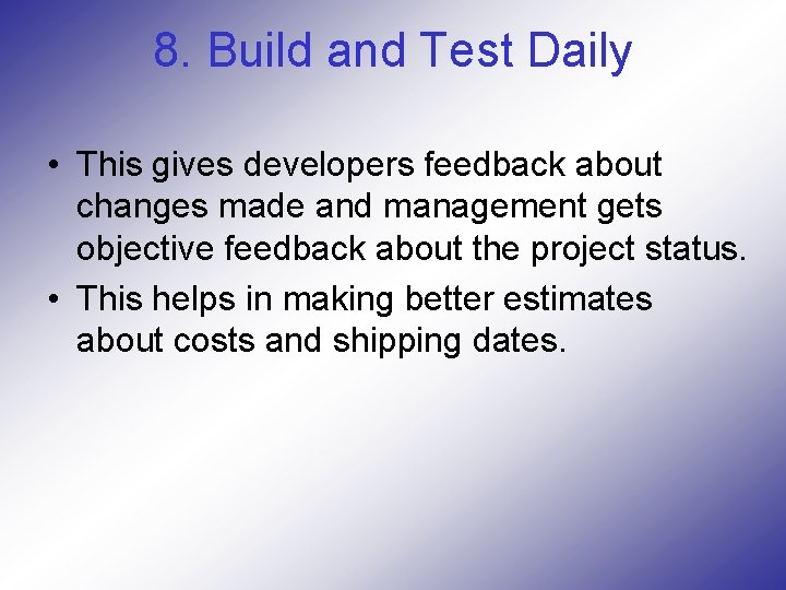 8. Build and Test Daily • This gives developers feedback about changes made and