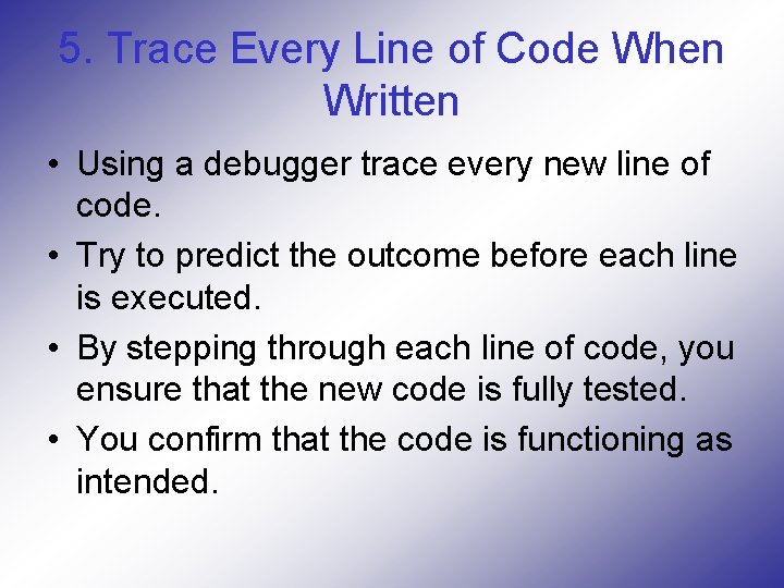 5. Trace Every Line of Code When Written • Using a debugger trace every