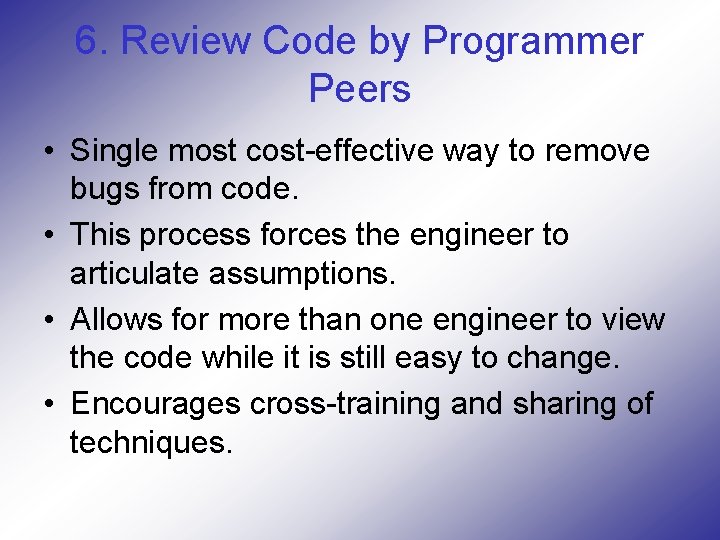 6. Review Code by Programmer Peers • Single most cost-effective way to remove bugs