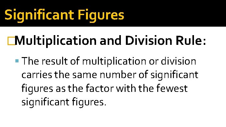 Significant Figures �Multiplication and Division Rule: The result of multiplication or division carries the