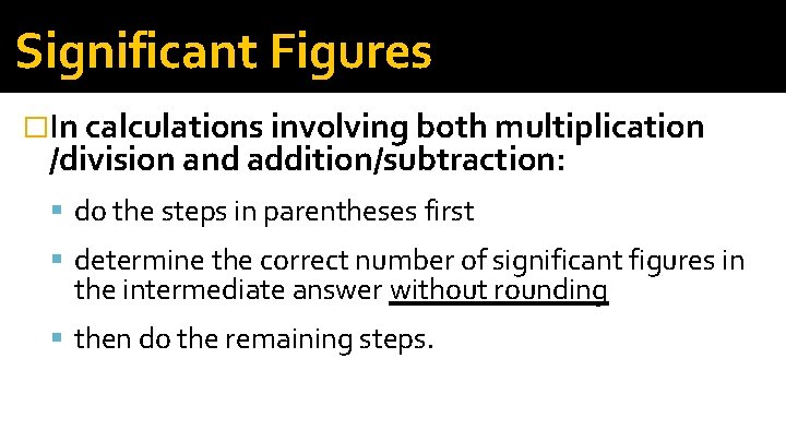 Significant Figures �In calculations involving both multiplication /division and addition/subtraction: do the steps in