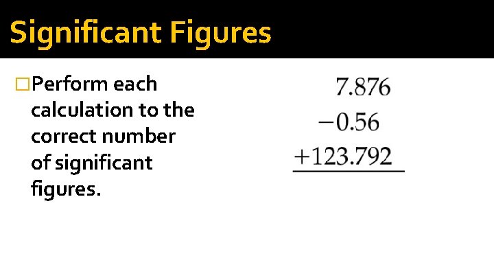 Significant Figures �Perform each calculation to the correct number of significant figures. 