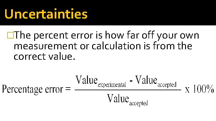 Uncertainties �The percent error is how far off your own measurement or calculation is