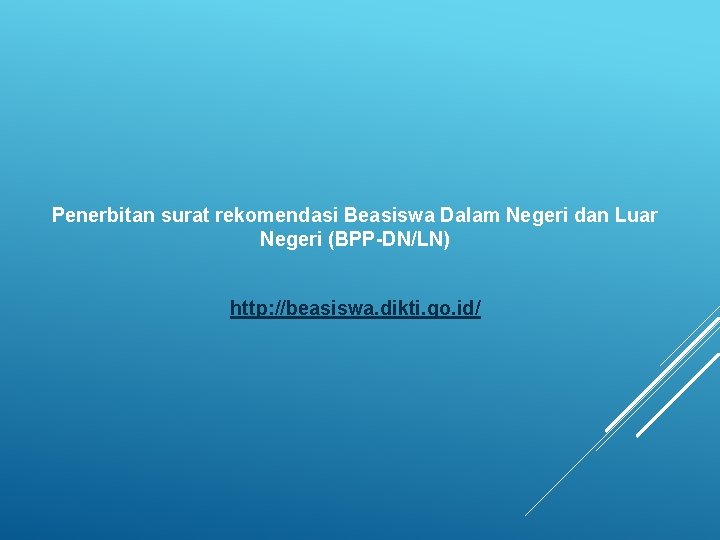 Penerbitan surat rekomendasi Beasiswa Dalam Negeri dan Luar Negeri (BPP-DN/LN) http: //beasiswa. dikti. go.