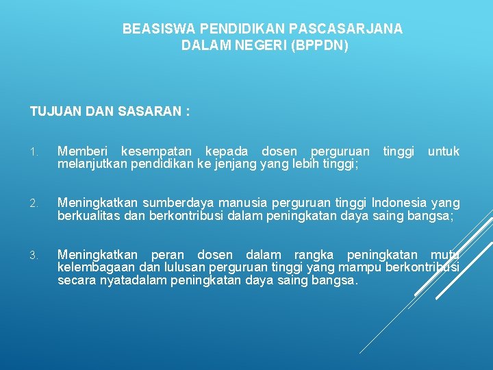 BEASISWA PENDIDIKAN PASCASARJANA DALAM NEGERI (BPPDN) TUJUAN DAN SASARAN : 1. Memberi kesempatan kepada