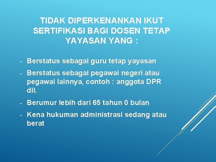 TIDAK DIPERKENANKAN IKUT SERTIFIKASI BAGI DOSEN TETAP YAYASAN YANG : - Berstatus sebagai guru