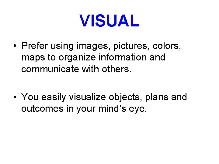 VISUAL • Prefer using images, pictures, colors, maps to organize information and communicate with